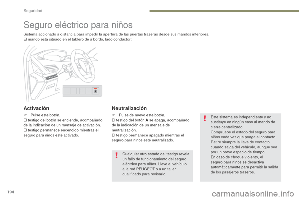 Peugeot 3008 Hybrid 4 2017 Manual del propietario (in Spanish) 194
3008-2_es_Chap05_securite_ed01-2016
Seguro eléctrico para niños
Sistema accionado a distancia para impedir la apertura de las puertas traseras desde sus mandos interiores.
El mando está situado Peugeot 3008 Hybrid 4 2017 Manual del propietario (in Spanish) 194
3008-2_es_Chap05_securite_ed01-2016
Seguro eléctrico para niños
Sistema accionado a distancia para impedir la apertura de las puertas traseras desde sus mandos interiores.
El mando está situado