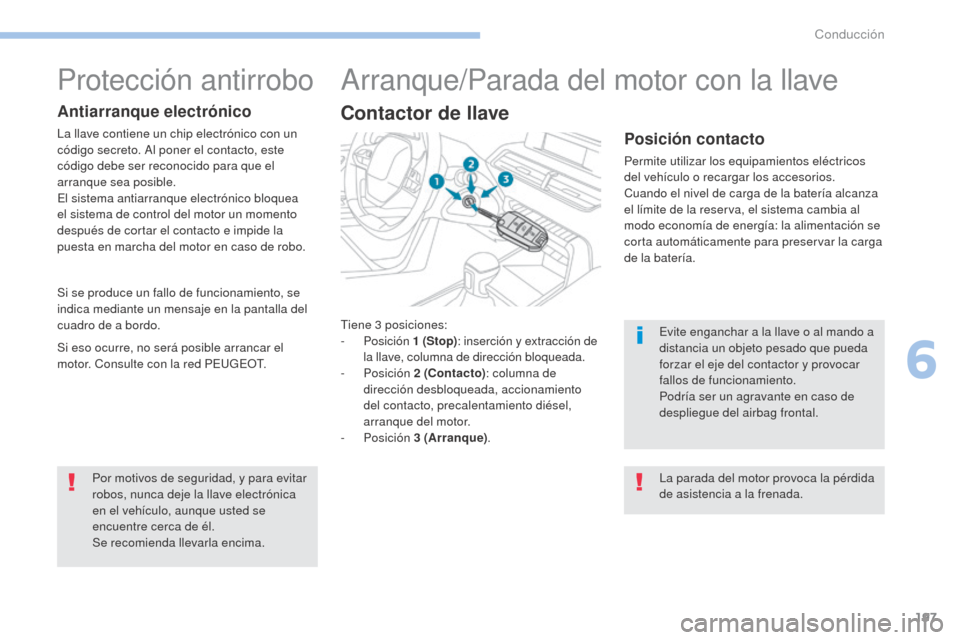 Peugeot 3008 Hybrid 4 2017 Manual del propietario (in Spanish) 197
3008-2_es_Chap06_conduite_ed01-2016
Tiene 3 posiciones:
- Posición 1
( Stop): inserción y extracción de
la llave, columna de dirección bloqueada.
-
Posición 2
(Contacto): columna de Peugeot 3008 Hybrid 4 2017 Manual del propietario (in Spanish) 197
3008-2_es_Chap06_conduite_ed01-2016
Tiene 3 posiciones:
- Posición 1
( Stop): inserción y extracción de
la llave, columna de dirección bloqueada.
-
Posición 2
(Contacto): columna de