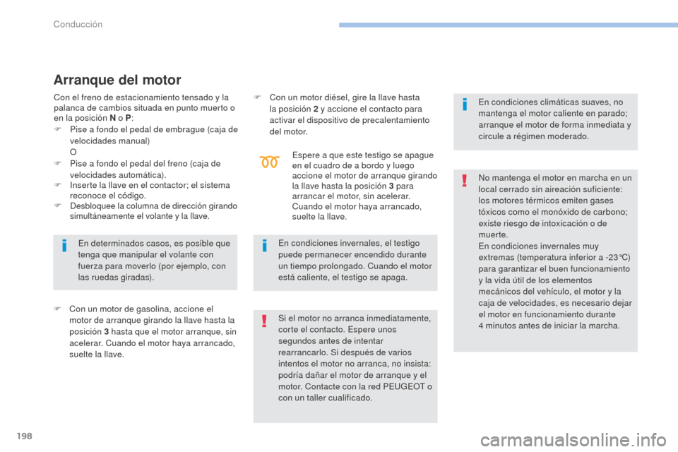 Peugeot 3008 Hybrid 4 2017 Manual del propietario (in Spanish) 198
3008-2_es_Chap06_conduite_ed01-2016
Arranque del motor
F Con un motor de gasolina, accione el motor de arranque girando la llave hasta la
posición 3
hasta que el motor arranque, sin
acelerar. Peugeot 3008 Hybrid 4 2017 Manual del propietario (in Spanish) 198
3008-2_es_Chap06_conduite_ed01-2016
Arranque del motor
F Con un motor de gasolina, accione el motor de arranque girando la llave hasta la
posición 3
hasta que el motor arranque, sin
acelerar.