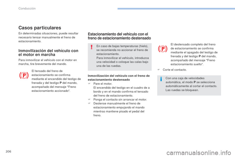 Peugeot 3008 Hybrid 4 2017  Manual del propietario (in Spanish) 206
3008-2_es_Chap06_conduite_ed01-2016
Casos particulares
En determinadas situaciones, puede resultar 
necesario tensar manualmente el freno de 
estacionamiento.
Inmovilización del vehículo con 
el
