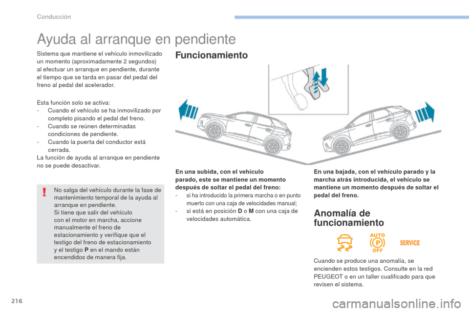 Peugeot 3008 Hybrid 4 2017 Manual del propietario (in Spanish) 216
3008-2_es_Chap06_conduite_ed01-2016
Ayuda al arranque en pendiente
En una subida, con el vehículo
p arado, este se mantiene un momento
después de soltar el
pedal del freno:
-
si Peugeot 3008 Hybrid 4 2017 Manual del propietario (in Spanish) 216
3008-2_es_Chap06_conduite_ed01-2016
Ayuda al arranque en pendiente
En una subida, con el vehículo
p arado, este se mantiene un momento
después de soltar el
pedal del freno:
-
si