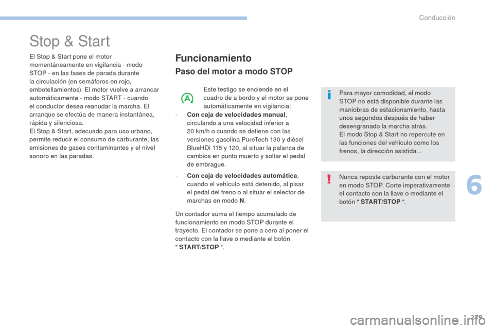 Peugeot 3008 Hybrid 4 2017 Manual del propietario (in Spanish) 219
3008-2_es_Chap06_conduite_ed01-2016
Stop & Start
Funcionamiento
Paso del motor a modo STOP
Este testigo se enciende en el
cuadro de a bordo y el motor se pone
automáticamente en vigilancia:
-
Peugeot 3008 Hybrid 4 2017 Manual del propietario (in Spanish) 219
3008-2_es_Chap06_conduite_ed01-2016
Stop & Start
Funcionamiento
Paso del motor a modo STOP
Este testigo se enciende en el
cuadro de a bordo y el motor se pone
automáticamente en vigilancia:
-