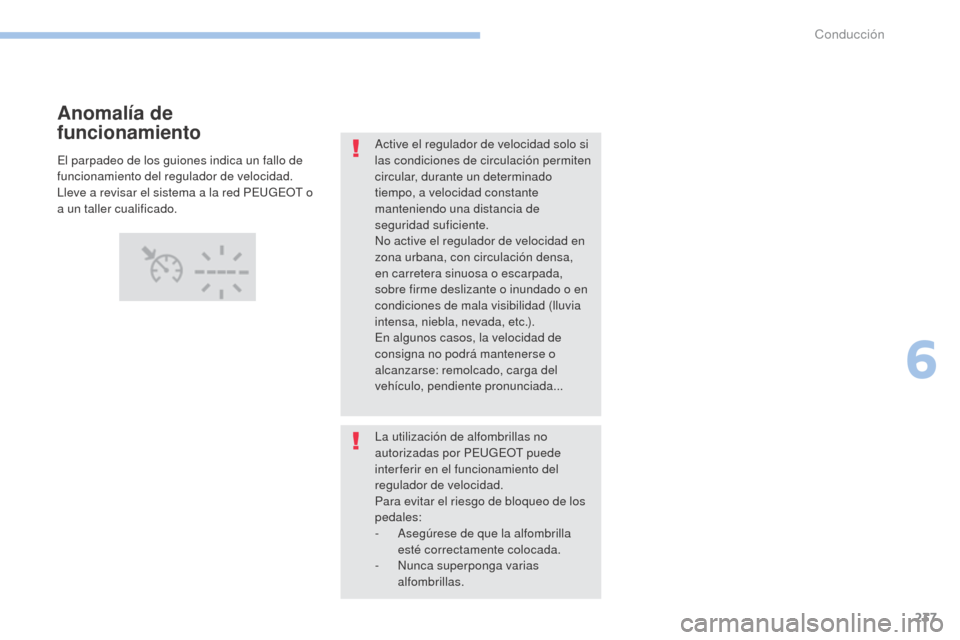 Peugeot 3008 Hybrid 4 2017 Manual del propietario (in Spanish) 237
3008-2_es_Chap06_conduite_ed01-2016
Active el regulador de velocidad solo si
las condiciones de circulación permiten
circular, durante un determinado
tiempo, a velocidad constante
manteniendo Peugeot 3008 Hybrid 4 2017 Manual del propietario (in Spanish) 237
3008-2_es_Chap06_conduite_ed01-2016
Active el regulador de velocidad solo si
las condiciones de circulación permiten
circular, durante un determinado
tiempo, a velocidad constante
manteniendo