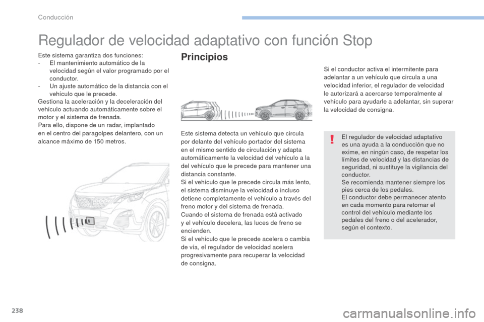 Peugeot 3008 Hybrid 4 2017 Manual del propietario (in Spanish) 238
3008-2_es_Chap06_conduite_ed01-2016
Regulador de velocidad adaptativo con función Stop
El regulador de velocidad adaptativo
es una ayuda a la conducción que no
exime, en ningún caso, de respe Peugeot 3008 Hybrid 4 2017 Manual del propietario (in Spanish) 238
3008-2_es_Chap06_conduite_ed01-2016
Regulador de velocidad adaptativo con función Stop
El regulador de velocidad adaptativo
es una ayuda a la conducción que no
exime, en ningún caso, de respe