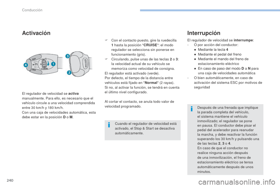 Peugeot 3008 Hybrid 4 2017 Manual del propietario (in Spanish) 240
3008-2_es_Chap06_conduite_ed01-2016
Activación
El regulador de velocidad se activa
manualmente. Para ello, es necesario que el
vehículo circule a una velocidad comprendida
entre 30
km/h y 1 Peugeot 3008 Hybrid 4 2017 Manual del propietario (in Spanish) 240
3008-2_es_Chap06_conduite_ed01-2016
Activación
El regulador de velocidad se activa
manualmente. Para ello, es necesario que el
vehículo circule a una velocidad comprendida
entre 30
km/h y 1