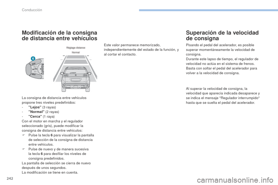 Peugeot 3008 Hybrid 4 2017 Manual del propietario (in Spanish) 242
3008-2_es_Chap06_conduite_ed01-2016
Modificación de la consigna
de distancia entre vehículos
La consigna de distancia entre vehículos
propone tres niveles predefinidos:
-
"
Lejos" (3
r Peugeot 3008 Hybrid 4 2017 Manual del propietario (in Spanish) 242
3008-2_es_Chap06_conduite_ed01-2016
Modificación de la consigna
de distancia entre vehículos
La consigna de distancia entre vehículos
propone tres niveles predefinidos:
-
"
Lejos" (3
r