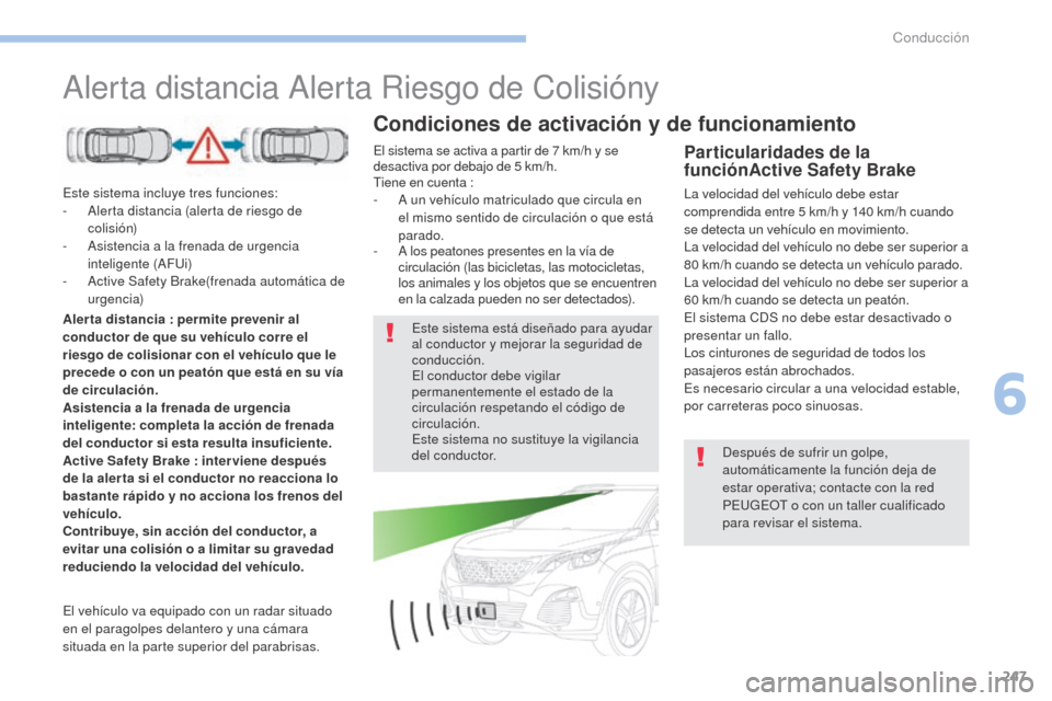 Peugeot 3008 Hybrid 4 2017 Manual del propietario (in Spanish) 247
3008-2_es_Chap06_conduite_ed01-2016
Alerta distancia Alerta Riesgo de Colisióny
Este sistema incluye tres funciones:
- A lerta distancia (alerta de riesgo de
colisión)
-
A
sistencia a la fre Peugeot 3008 Hybrid 4 2017 Manual del propietario (in Spanish) 247
3008-2_es_Chap06_conduite_ed01-2016
Alerta distancia Alerta Riesgo de Colisióny
Este sistema incluye tres funciones:
- A lerta distancia (alerta de riesgo de
colisión)
-
A
sistencia a la fre