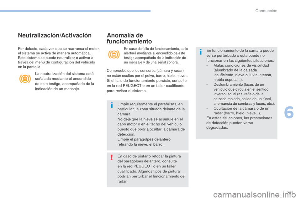 Peugeot 3008 Hybrid 4 2017 Manual del propietario (in Spanish) 251
3008-2_es_Chap06_conduite_ed01-2016
Neutralización/ActivaciónAnomalía de
funcionamiento
En caso de fallo de funcionamiento, se le
alertará mediante el encendido de este
testigo acompañado Peugeot 3008 Hybrid 4 2017 Manual del propietario (in Spanish) 251
3008-2_es_Chap06_conduite_ed01-2016
Neutralización/ActivaciónAnomalía de
funcionamiento
En caso de fallo de funcionamiento, se le
alertará mediante el encendido de este
testigo acompañado