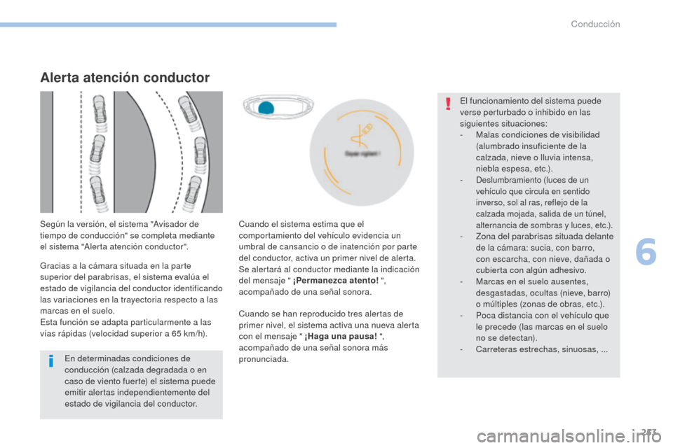 Peugeot 3008 Hybrid 4 2017 Manual del propietario (in Spanish) 253
3008-2_es_Chap06_conduite_ed01-2016
Cuando se han reproducido tres alertas de
primer nivel, el sistema activa una nueva alerta
con el mensaje " ¡Haga una pausa! ",
acompañado de una señal s Peugeot 3008 Hybrid 4 2017 Manual del propietario (in Spanish) 253
3008-2_es_Chap06_conduite_ed01-2016
Cuando se han reproducido tres alertas de
primer nivel, el sistema activa una nueva alerta
con el mensaje " ¡Haga una pausa! ",
acompañado de una señal s
