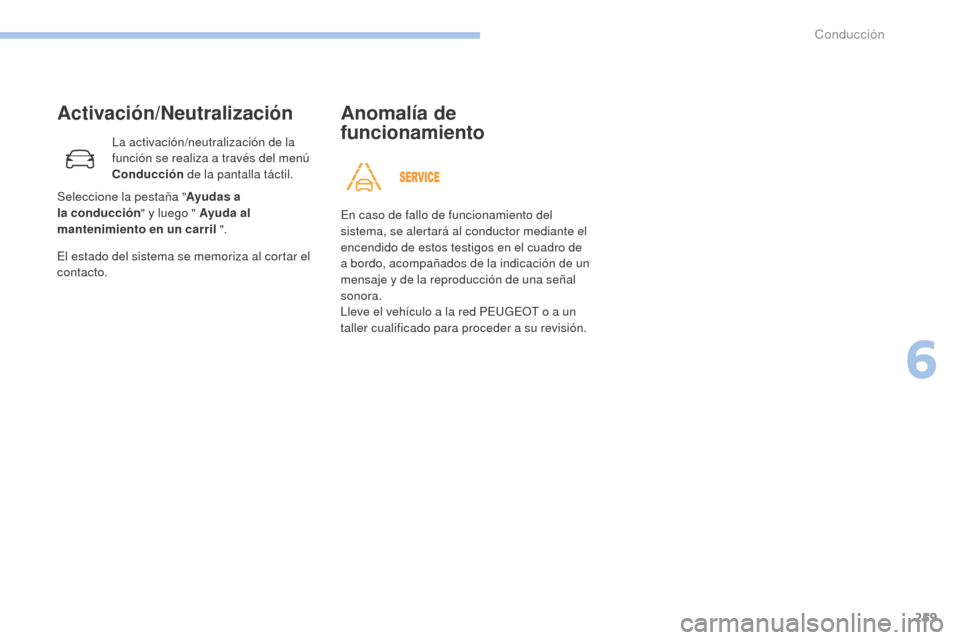 Peugeot 3008 Hybrid 4 2017 Manual del propietario (in Spanish) 259
3008-2_es_Chap06_conduite_ed01-2016
Activación/Neutralización
La activación/neutralización de la
función se realiza a través del menú
Conducción de la pantalla táctil.
El estado del sis Peugeot 3008 Hybrid 4 2017 Manual del propietario (in Spanish) 259
3008-2_es_Chap06_conduite_ed01-2016
Activación/Neutralización
La activación/neutralización de la
función se realiza a través del menú
Conducción de la pantalla táctil.
El estado del sis