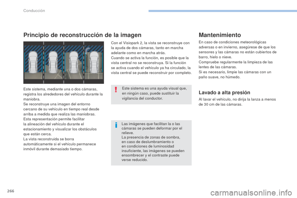 Peugeot 3008 Hybrid 4 2017 Manual del propietario (in Spanish) 266
3008-2_es_Chap06_conduite_ed01-2016
Las imágenes que facilitan la o las
cámaras se pueden deformar por el
relieve.
La presencia de zonas de sombra,
en caso de deslumbramiento o
en condicione Peugeot 3008 Hybrid 4 2017 Manual del propietario (in Spanish) 266
3008-2_es_Chap06_conduite_ed01-2016
Las imágenes que facilitan la o las
cámaras se pueden deformar por el
relieve.
La presencia de zonas de sombra,
en caso de deslumbramiento o
en condicione