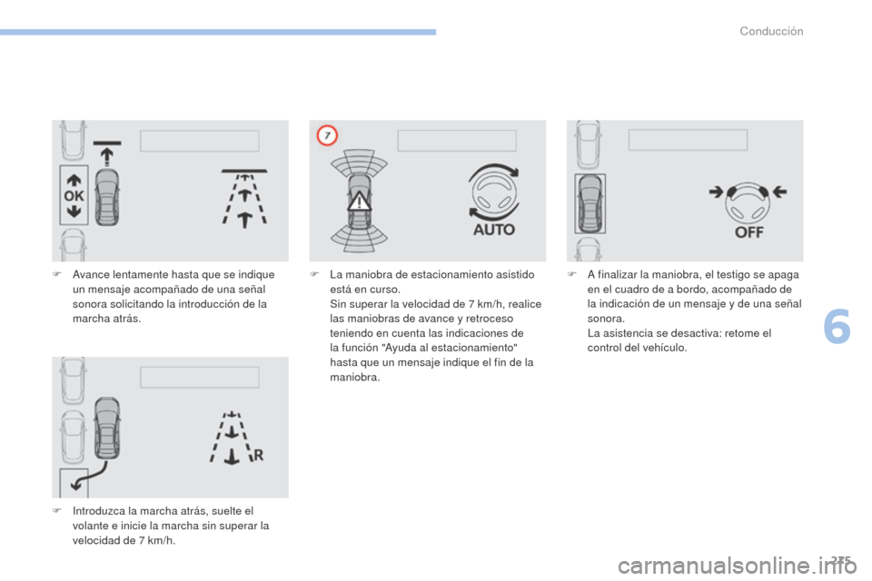 Peugeot 3008 Hybrid 4 2017  Manual del propietario (in Spanish) 275
3008-2_es_Chap06_conduite_ed01-2016
F Avance lentamente hasta que se indique un mensaje acompañado de una señal 
sonora solicitando la introducción de la 
marcha atrás.
F
 
I
 ntroduzca la mar