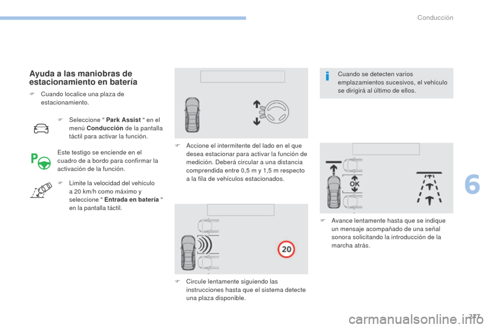 Peugeot 3008 Hybrid 4 2017  Manual del propietario (in Spanish) 277
3008-2_es_Chap06_conduite_ed01-2016
F Seleccione " Park Assist " en el 
menú Conducción  de la pantalla 
táctil para activar la función.
Ayuda a las maniobras de 
estacionamiento en batería
E
