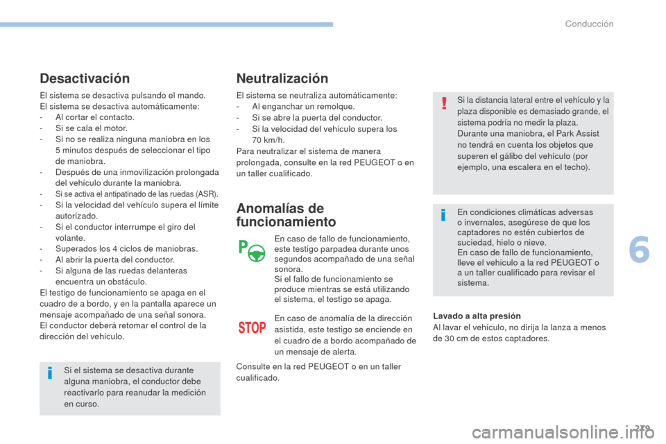 Peugeot 3008 Hybrid 4 2017  Manual del propietario (in Spanish) 279
3008-2_es_Chap06_conduite_ed01-2016
El sistema se desactiva pulsando el mando.
El sistema se desactiva automáticamente:
- 
A
 l cortar el contacto.
-
 
S
 i se cala el motor.
-
 
S
 i no se reali