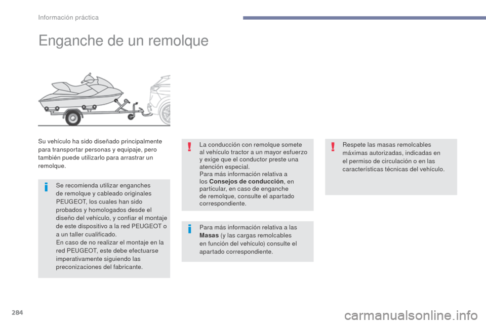 Peugeot 3008 Hybrid 4 2017  Manual del propietario (in Spanish) 284
3008-2_es_Chap07_infos-pratiques_ed01-2016
Enganche de un remolque
Su vehículo ha sido diseñado principalmente 
para transportar personas y equipaje, pero 
también puede utilizarlo para arrastr