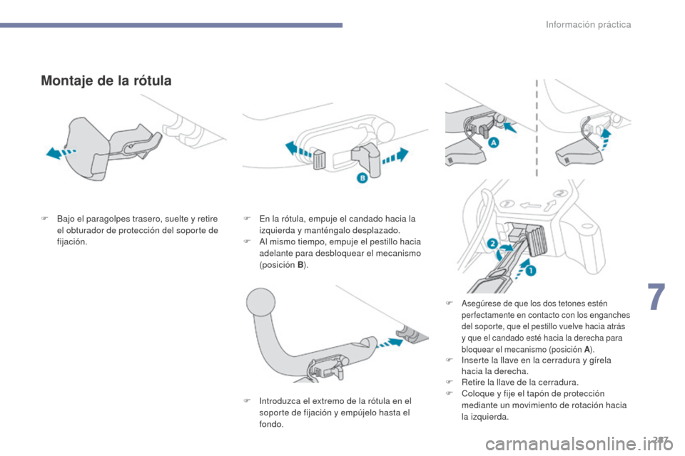 Peugeot 3008 Hybrid 4 2017  Manual del propietario (in Spanish) 287
3008-2_es_Chap07_infos-pratiques_ed01-2016
Montaje de la rótula
F Bajo el paragolpes trasero, suelte y retire el obturador de protección del soporte de 
fijación. F
 E n la rótula, empuje el c