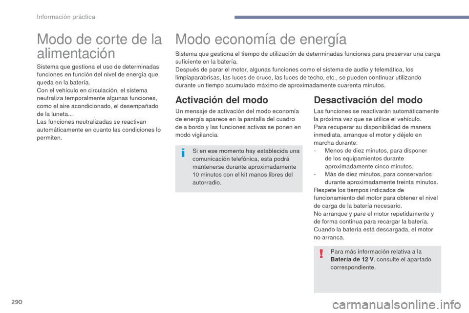 Peugeot 3008 Hybrid 4 2017  Manual del propietario (in Spanish) 290
3008-2_es_Chap07_infos-pratiques_ed01-2016
Modo de corte de la 
alimentaciónModo economía de energía
Activación del modo
Un mensaje de activación del modo economía 
de energía aparece en la