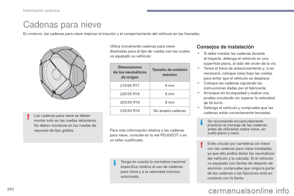 Peugeot 3008 Hybrid 4 2017  Manual del propietario (in Spanish) 292
3008-2_es_Chap07_infos-pratiques_ed01-2016
Cadenas para nieve
En invierno, las cadenas para nieve mejoran la tracción y el comportamiento del vehículo en las frenadas.
Consejos de instalación
F