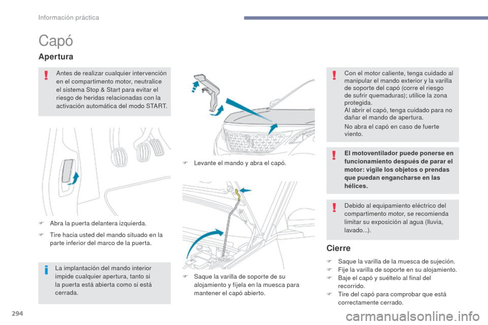 Peugeot 3008 Hybrid 4 2017  Manual del propietario (in Spanish) 294
3008-2_es_Chap07_infos-pratiques_ed01-2016
Capó
F Tire hacia usted del mando situado en la parte inferior del marco de la puerta.
Apertura
F Abra la puerta delantera izquierda. F  
L
 evante el m