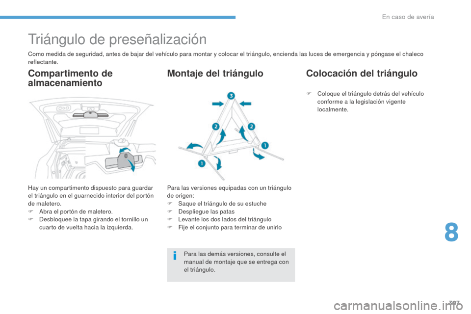 Peugeot 3008 Hybrid 4 2017 Manual del propietario (in Spanish) 307
3008-2_es_Chap08_en cas-de-panne_ed01-2016
Triángulo de preseñalización
Como medida de seguridad, antes de bajar del vehículo para montar y colocar el triángulo, encienda las luces de emergen Peugeot 3008 Hybrid 4 2017 Manual del propietario (in Spanish) 307
3008-2_es_Chap08_en cas-de-panne_ed01-2016
Triángulo de preseñalización
Como medida de seguridad, antes de bajar del vehículo para montar y colocar el triángulo, encienda las luces de emergen