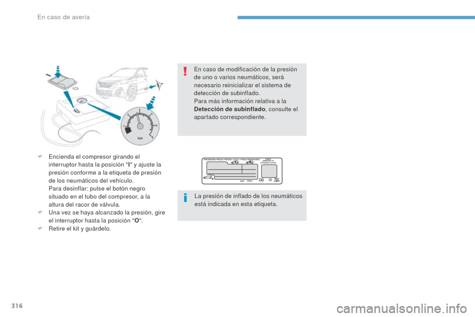 Peugeot 3008 Hybrid 4 2017  Manual del propietario (in Spanish) 316
3008-2_es_Chap08_en cas-de-panne_ed01-2016
F Encienda el compresor girando el interruptor hasta la posición " I" y ajuste la 
presión conforme a la etiqueta de presión 
de los neumáticos del v