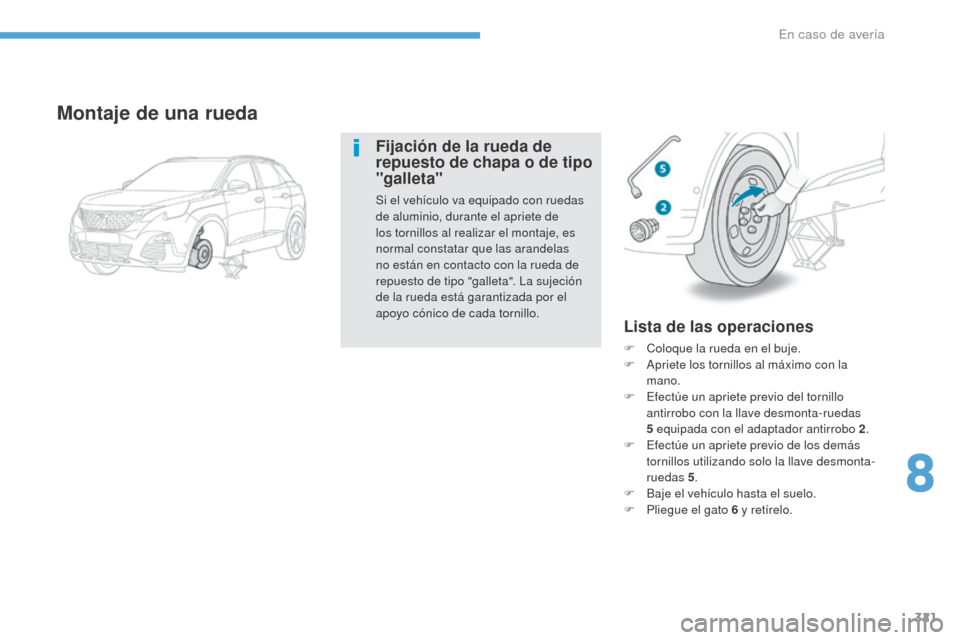 Peugeot 3008 Hybrid 4 2017  Manual del propietario (in Spanish) 321
3008-2_es_Chap08_en cas-de-panne_ed01-2016
Lista de las operaciones
F Coloque la rueda en el buje.
F A priete los tornillos al máximo con la 
mano.
F
 
E
 fectúe un apriete previo del tornillo 
