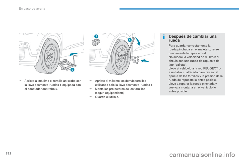 Peugeot 3008 Hybrid 4 2017  Manual del propietario (in Spanish) 322
3008-2_es_Chap08_en cas-de-panne_ed01-2016
F Apriete al máximo los demás tornillos utilizando solo la llave desmonta-ruedas 5 .
F
 
M
 onte los protectores de los tornillos 
(según equipamiento