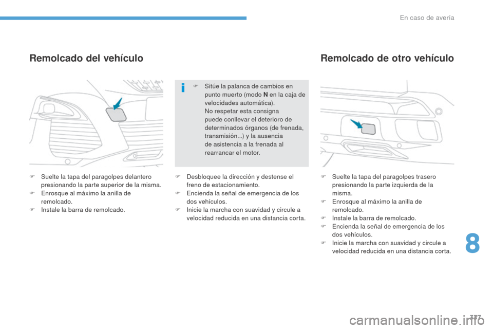 Peugeot 3008 Hybrid 4 2017  Manual del propietario (in Spanish) 337
3008-2_es_Chap08_en cas-de-panne_ed01-2016
F Suelte la tapa del paragolpes delantero presionando la parte superior de la misma.
F
 
E
 nrosque al máximo la anilla de 
remolcado.
F
 
I
 nstale la 