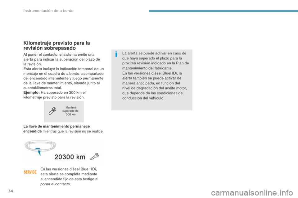 Peugeot 3008 Hybrid 4 2017  Manual del propietario (in Spanish) 34
3008-2_es_Chap01_instruments-de-bord_ed01-2016
Kilometraje previsto para la 
revisión sobrepasado
Al poner el contacto, el sistema emite una 
alerta para indicar la superación del plazo de 
la re