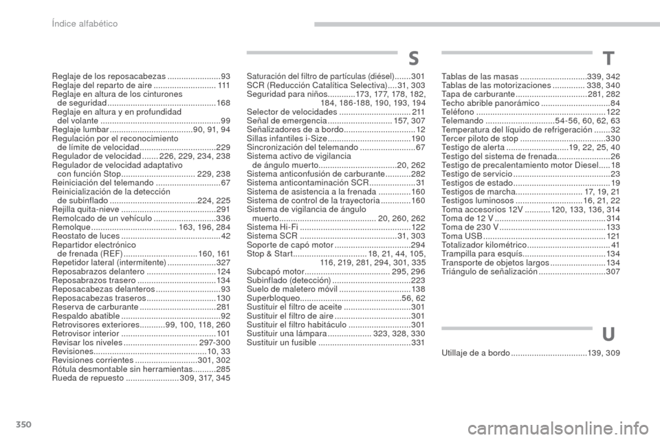 Peugeot 3008 Hybrid 4 2017  Manual del propietario (in Spanish) 350
3008-2_es_Chap11_index-alpha_ed01-2016
Reglaje de los reposacabezas .......................93
Reglaje del reparto de aire  ...........................111
Reglaje en altura de los cinturones   de s