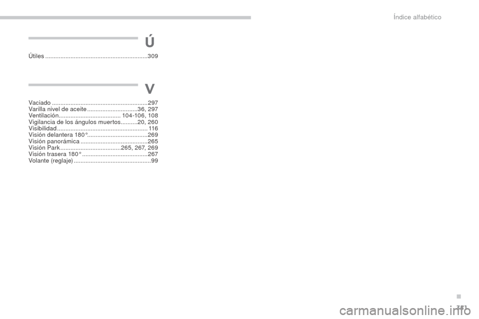 Peugeot 3008 Hybrid 4 2017  Manual del propietario (in Spanish) 351
3008-2_es_Chap11_index-alpha_ed01-2016
V
Ú
Vaciado ......................................................... 297
Varilla nivel de aceite   ..............................36, 297
Ventilación
 ....