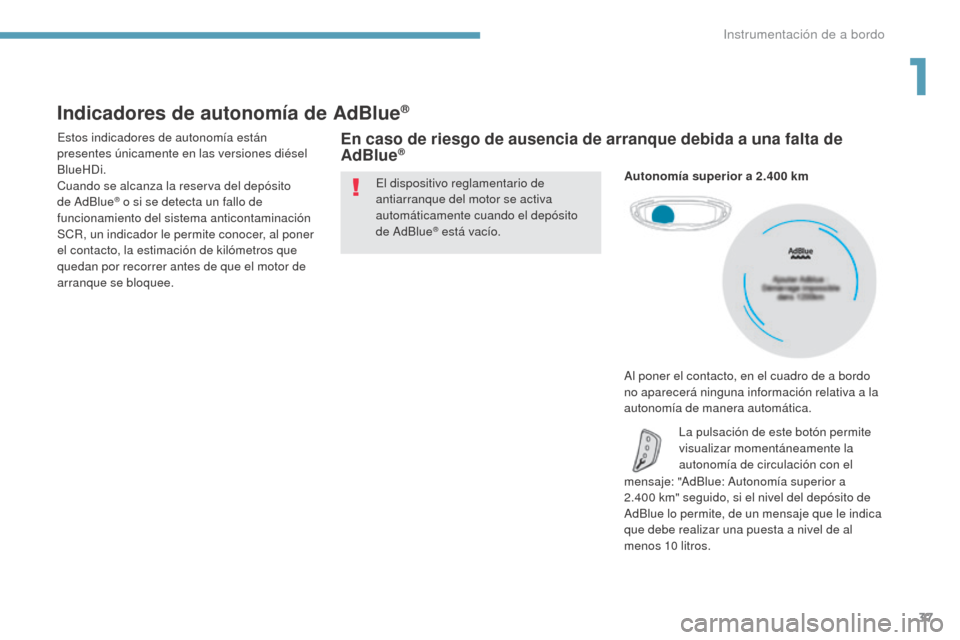 Peugeot 3008 Hybrid 4 2017  Manual del propietario (in Spanish) 37
3008-2_es_Chap01_instruments-de-bord_ed01-2016
Indicadores de autonomía de AdBlue®
Estos indicadores de autonomía están 
presentes únicamente en las versiones diésel 
BlueHDi.
Cuando se alcan