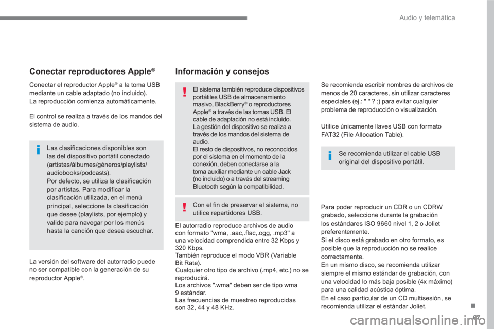 Peugeot 3008 Hybrid 4 2017  Manual del propietario (in Spanish) 67
.
  Audio y telemática 
 
 
 
 
 
 
 
Conectar reproductores Apple® 
 
 
 
Conectar el reproductor Apple® a la toma USB 
mediante un cable adaptado (no incluido). 
  La reproducción comienza au