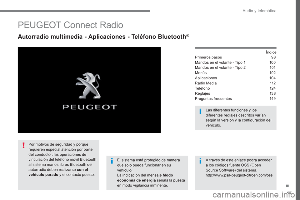 Peugeot 3008 Hybrid 4 2017 Manual del propietario (in Spanish) 97
.
Audio y telemática
PEUGEOT Connect Radio
Autorradio multimedia - Aplicaciones - Teléfono Bluetooth®
Índice
Primeros pasos 98
Mandos en el volante - Tipo 1 100
M Peugeot 3008 Hybrid 4 2017 Manual del propietario (in Spanish) 97
.
Audio y telemática
PEUGEOT Connect Radio
Autorradio multimedia - Aplicaciones - Teléfono Bluetooth®
Índice
Primeros pasos 98
Mandos en el volante - Tipo 1 100
M