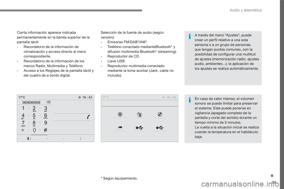 Peugeot 3008 Hybrid 4 2017 Manual del propietario (in Spanish) 99
.
Audio y telemática
Selección de la fuente de audio (según
versión):
- Emisoras FM/DAB * /AM * .
- Teléfono conectado medianteBluetooth * y
difusión multimedia Bluet Peugeot 3008 Hybrid 4 2017 Manual del propietario (in Spanish) 99
.
Audio y telemática
Selección de la fuente de audio (según
versión):
- Emisoras FM/DAB * /AM * .
- Teléfono conectado medianteBluetooth * y
difusión multimedia Bluet