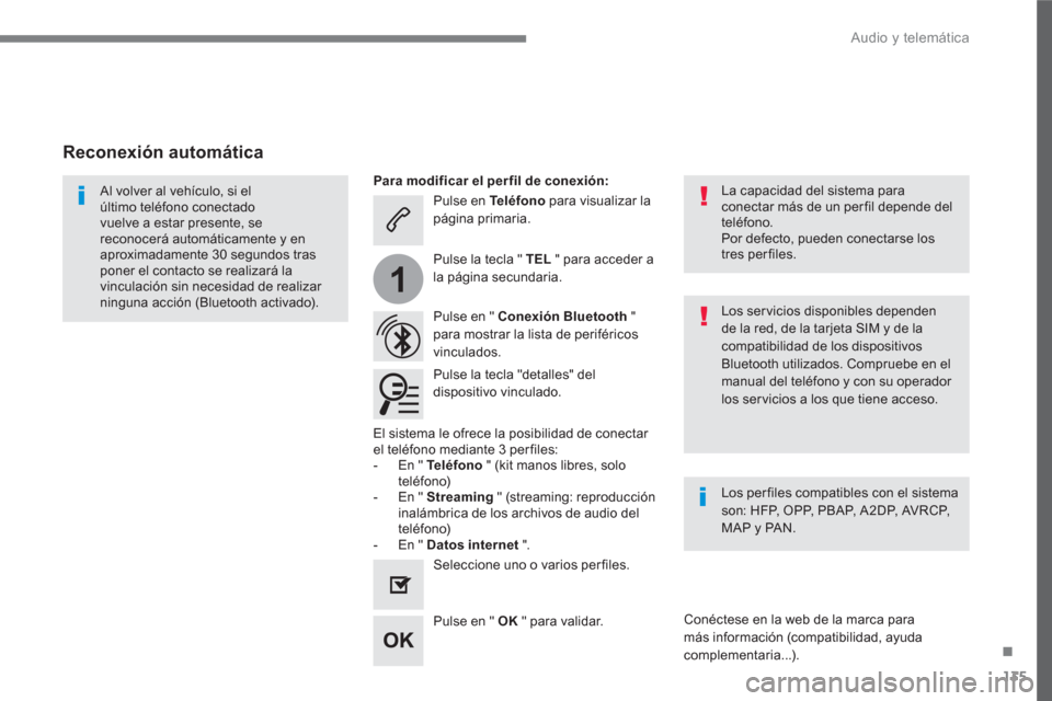 Peugeot 3008 Hybrid 4 2017  Manual del propietario (in Spanish) 135
.
1
  Audio y telemática 
 
 
Pulse en  Te l é f o n o 
 para visualizar la 
página primaria.  
   
Pulse en "  Conexión Bluetooth 
 " 
para mostrar la lista de periféricos 
vinculados.      