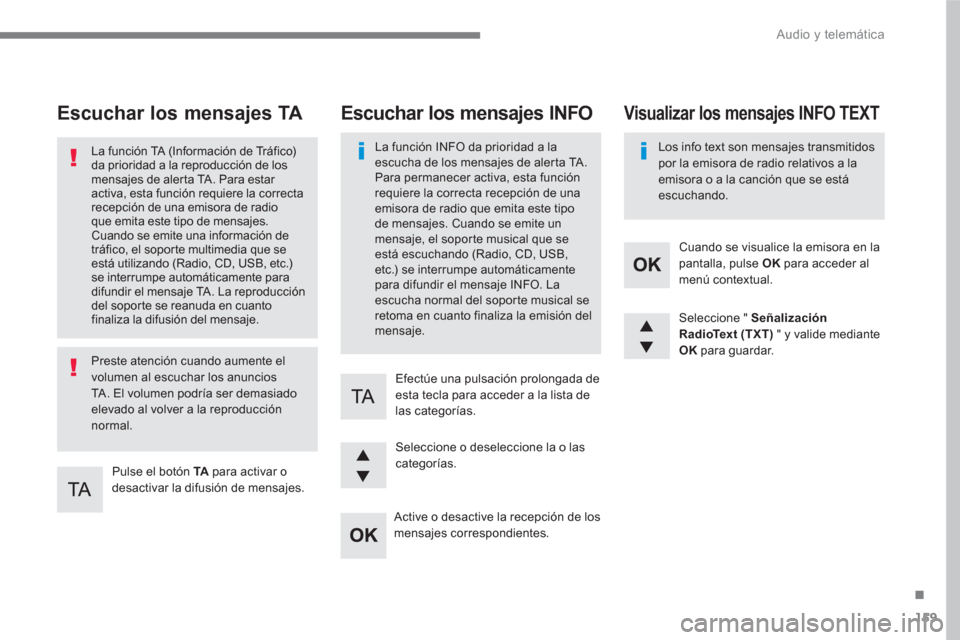 Peugeot 3008 Hybrid 4 2017 Manual del propietario (in Spanish) 159
.
Audio y telemática
Escuchar los mensajes TA
Pulse el botón TA
para activar o
desactivar la difusión de mensajes.
La función TA (Información de Tráfico) Peugeot 3008 Hybrid 4 2017 Manual del propietario (in Spanish) 159
.
Audio y telemática
Escuchar los mensajes TA
Pulse el botón TA
para activar o
desactivar la difusión de mensajes.
La función TA (Información de Tráfico)
