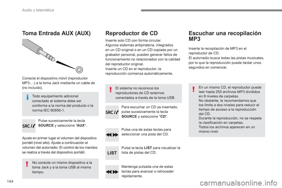 Peugeot 3008 Hybrid 4 2017 Manual del propietario (in Spanish) 164
Audio y telemática
Toma Entrada AUX (AUX)
Conecte el dispositivo móvil (reproductor
MP3,…) a la toma Jack mediante un cable de
(no incluido).
Pulse sucesivament Peugeot 3008 Hybrid 4 2017 Manual del propietario (in Spanish) 164
Audio y telemática
Toma Entrada AUX (AUX)
Conecte el dispositivo móvil (reproductor
MP3,…) a la toma Jack mediante un cable de
(no incluido).
Pulse sucesivament