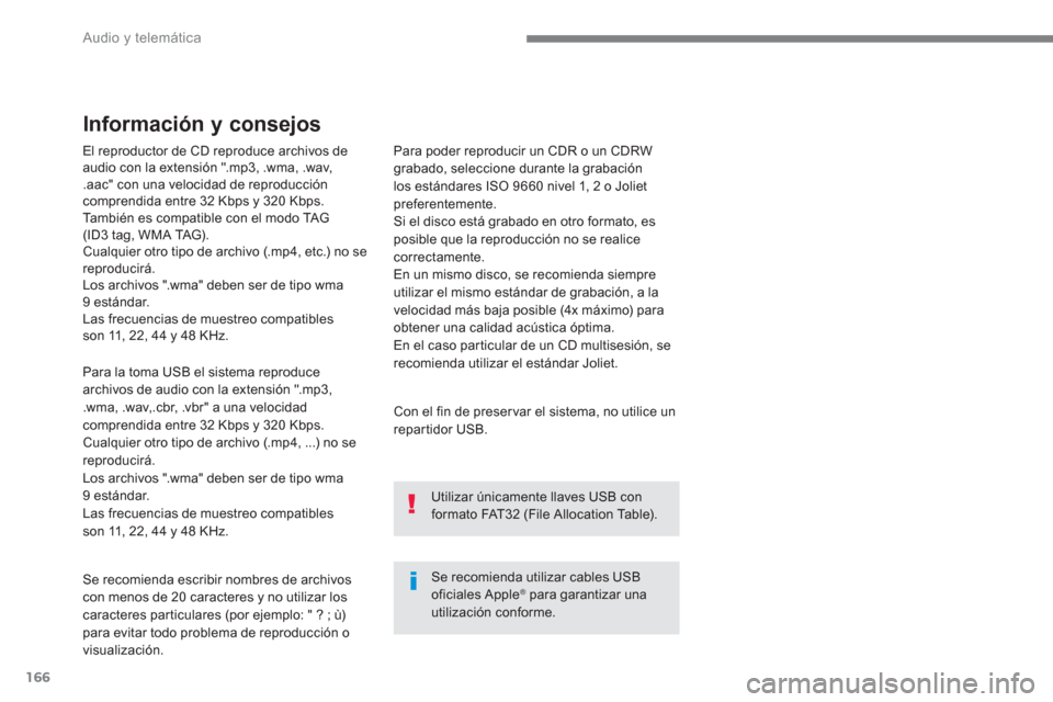 Peugeot 3008 Hybrid 4 2017 Manual del propietario (in Spanish) 166
Audio y telemática
El reproductor de CD reproduce archivos de
audio con la extensión ".mp3, .wma, .wav,
.aac" con una velocidad de reproducción
comprendida entre 32 Kbps y 320 Kbps.
Peugeot 3008 Hybrid 4 2017 Manual del propietario (in Spanish) 166
Audio y telemática
El reproductor de CD reproduce archivos de
audio con la extensión ".mp3, .wma, .wav,
.aac" con una velocidad de reproducción
comprendida entre 32 Kbps y 320 Kbps.