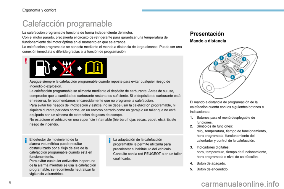 Peugeot 3008 Hybrid 4 2017 Manual del propietario (in Spanish) 6
La calefacción programable funciona de forma independiente del motor.
Con el motor parado, precalienta el circuito de refrigerante para garantizar una temperatura de
funcionamiento del motor ópti Peugeot 3008 Hybrid 4 2017 Manual del propietario (in Spanish) 6
La calefacción programable funciona de forma independiente del motor.
Con el motor parado, precalienta el circuito de refrigerante para garantizar una temperatura de
funcionamiento del motor ópti