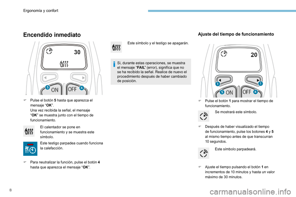 Peugeot 3008 Hybrid 4 2017 Manual del propietario (in Spanish) 8
Encendido inmediato
Si, durante estas operaciones, se muestra
el mensaje “FA I L” (error), significa que no
se ha recibido la señal. Realice de nuevo el
procedimiento después de haber cambi Peugeot 3008 Hybrid 4 2017 Manual del propietario (in Spanish) 8
Encendido inmediato
Si, durante estas operaciones, se muestra
el mensaje “FA I L” (error), significa que no
se ha recibido la señal. Realice de nuevo el
procedimiento después de haber cambi