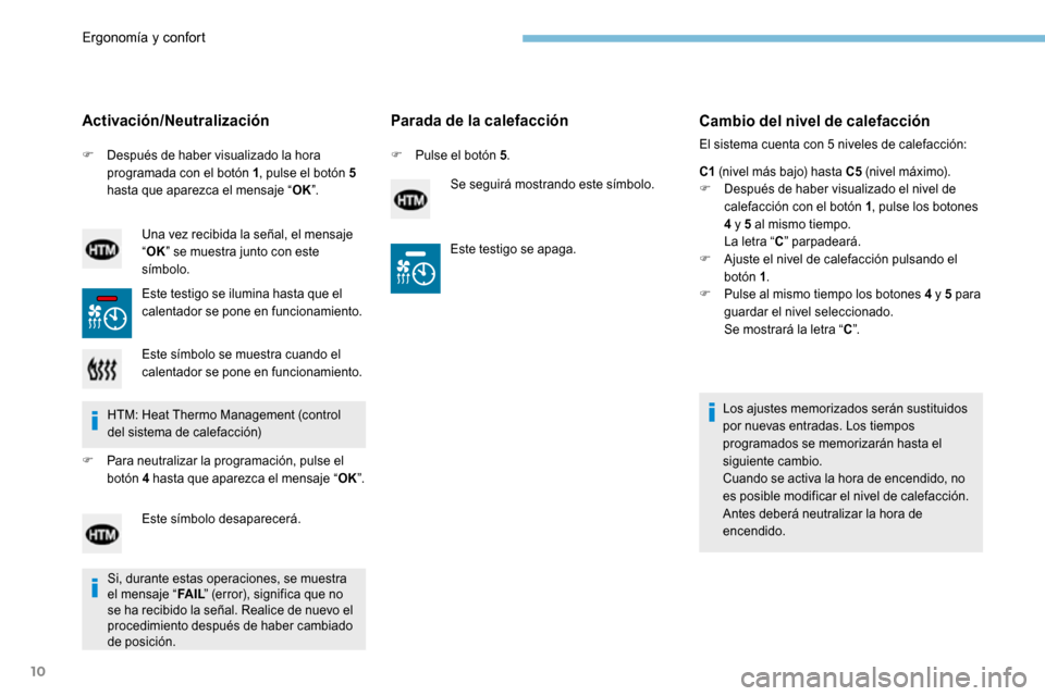 Peugeot 3008 Hybrid 4 2017 Manual del propietario (in Spanish) 10
F Después de haber visualizado la hora
programada con el botón 1 , pulse el botón 5
hasta que aparezca el mensaje “ OK”.
Activación/Neutralización
Una vez recibida la señal, el mensaje Peugeot 3008 Hybrid 4 2017 Manual del propietario (in Spanish) 10
F Después de haber visualizado la hora
programada con el botón 1 , pulse el botón 5
hasta que aparezca el mensaje “ OK”.
Activación/Neutralización
Una vez recibida la señal, el mensaje