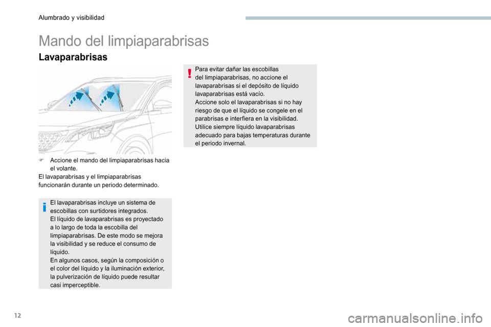 Peugeot 3008 Hybrid 4 2017 Manual del propietario (in Spanish) 12
Lavaparabrisas
Mando del limpiaparabrisas
F Accione el mando del limpiaparabrisas hacia
el volante.
El lavaparabrisas y el limpiaparabrisas
funcionarán durante un periodo determinado.
El lavapar Peugeot 3008 Hybrid 4 2017 Manual del propietario (in Spanish) 12
Lavaparabrisas
Mando del limpiaparabrisas
F Accione el mando del limpiaparabrisas hacia
el volante.
El lavaparabrisas y el limpiaparabrisas
funcionarán durante un periodo determinado.
El lavapar