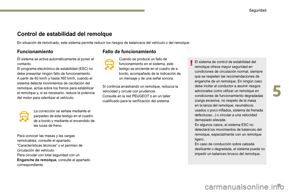 Peugeot 3008 Hybrid 4 2017 Manual del propietario (in Spanish) 13
Control de estabilidad del remolque
En situación de remolcado, este sistema permite reducir los riesgos de balanceos del vehículo o del remolque.
Funcionamiento
El sistema se activa automáticame Peugeot 3008 Hybrid 4 2017 Manual del propietario (in Spanish) 13
Control de estabilidad del remolque
En situación de remolcado, este sistema permite reducir los riesgos de balanceos del vehículo o del remolque.
Funcionamiento
El sistema se activa automáticame