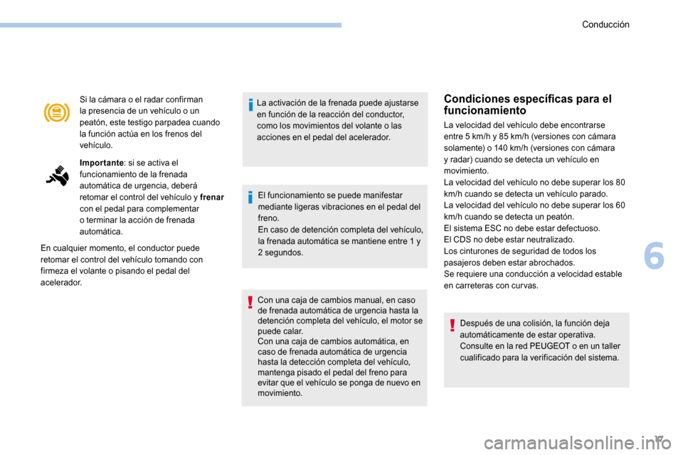 Peugeot 3008 Hybrid 4 2017 Manual del propietario (in Spanish) 17
Si la cámara o el radar confirman
la presencia de un vehículo o un
peatón, este testigo parpadea cuando
la función actúa en los frenos del
vehículo.
Importante: si se activa el
funcionam Peugeot 3008 Hybrid 4 2017 Manual del propietario (in Spanish) 17
Si la cámara o el radar confirman
la presencia de un vehículo o un
peatón, este testigo parpadea cuando
la función actúa en los frenos del
vehículo.
Importante: si se activa el
funcionam