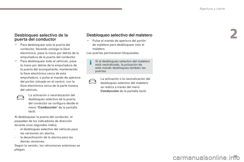 Peugeot 3008 Hybrid 4 2017  Manual del propietario (in Spanish) 59
3008-2_es_Chap02_ouvertures_ed01-2016
Desbloqueo selectivo de la 
puerta del conductor
F Para desbloquear solo la puerta del conductor, llevando consigo la llave 
electrónica, pase la mano por det