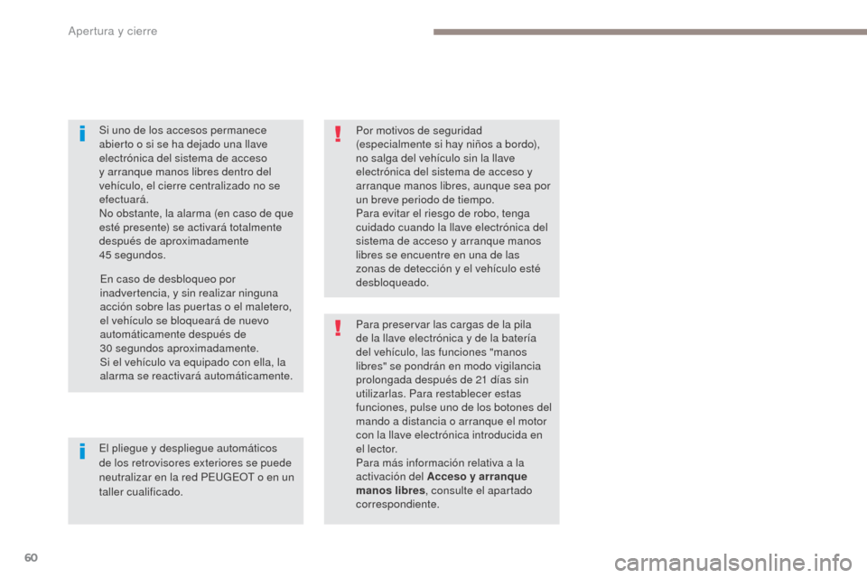 Peugeot 3008 Hybrid 4 2017  Manual del propietario (in Spanish) 60
3008-2_es_Chap02_ouvertures_ed01-2016
Si uno de los accesos permanece 
abierto o si se ha dejado una llave 
electrónica del sistema de acceso 
y arranque manos libres dentro del 
vehículo, el cie
