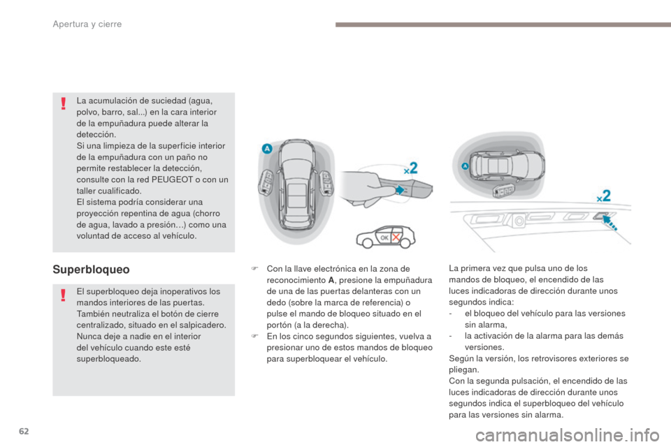 Peugeot 3008 Hybrid 4 2017  Manual del propietario (in Spanish) 62
3008-2_es_Chap02_ouvertures_ed01-2016
La acumulación de suciedad (agua, 
polvo, barro, sal...) en la cara interior 
de la empuñadura puede alterar la 
detección.
Si una limpieza de la super fici
