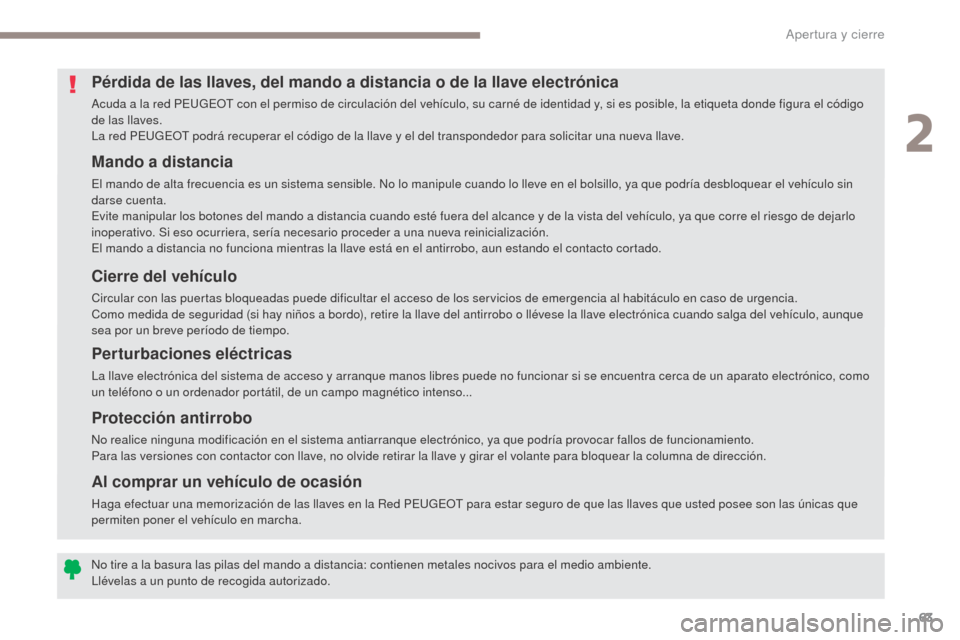 Peugeot 3008 Hybrid 4 2017  Manual del propietario (in Spanish) 63
3008-2_es_Chap02_ouvertures_ed01-2016
Mando a distancia
El mando de alta frecuencia es un sistema sensible. No lo manipule cuando lo lleve en el bolsillo, ya que podría desbloquear el vehículo si