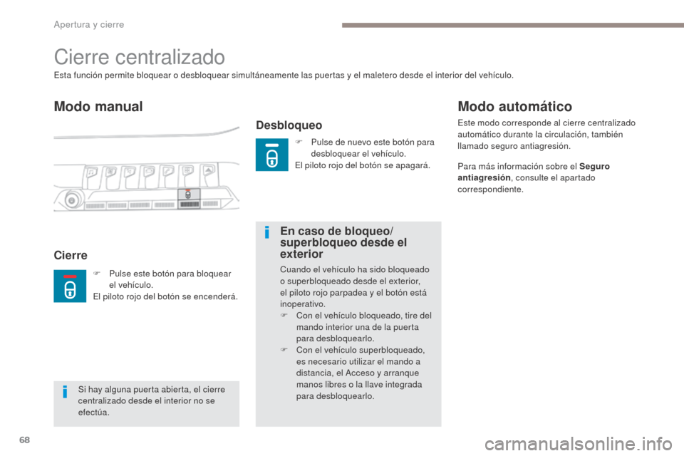 Peugeot 3008 Hybrid 4 2017  Manual del propietario (in Spanish) 68
3008-2_es_Chap02_ouvertures_ed01-2016
Cierre centralizado
Modo manual
Desbloqueo
Esta función permite bloquear o desbloquear simultáneamente las puertas y el maletero desde el interior del vehíc